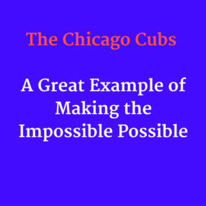 the-chicago-cubs-a-great-example-of-making-the-impossible-happen