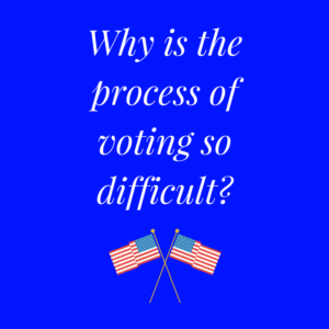 why-is-the-process-of-voting-so-difficult